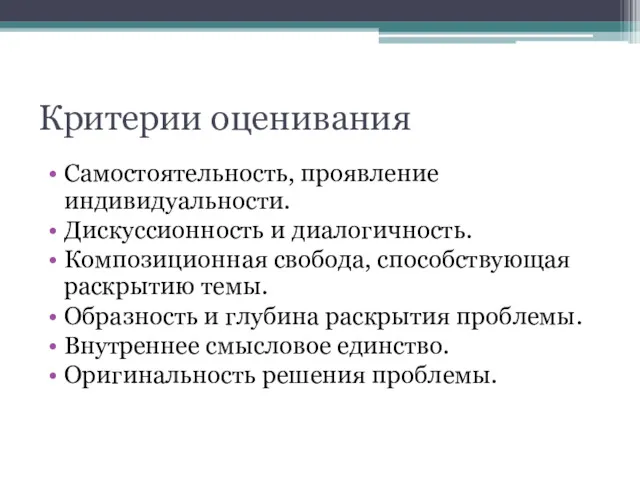 Критерии оценивания Самостоятельность, проявление индивидуальности. Дискуссионность и диалогичность. Композиционная свобода, способствующая раскрытию темы.