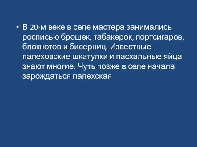 В 20-м веке в селе мастера занимались росписью брошек, табакерок, портсигаров, блокнотов и