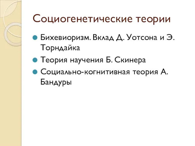 Социогенетические теории Бихевиоризм. Вклад Д. Уотсона и Э.Торндайка Теория научения Б. Скинера Социально-когнитивная теория А. Бандуры