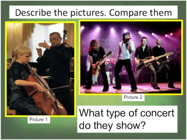 Describe the pictures. Compare them Picture 1 Picture 2 What type of concert do they show?