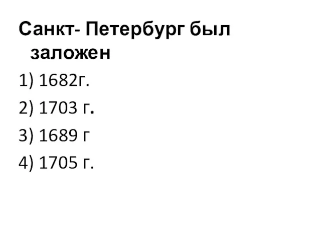 Санкт- Петербург был заложен 1) 1682г. 2) 1703 г. 3) 1689 г 4) 1705 г.