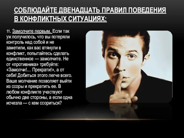 СОБЛЮДАЙТЕ ДВЕНАДЦАТЬ ПРАВИЛ ПОВЕДЕНИЯ В КОНФЛИКТНЫХ СИТУАЦИЯХ: 11. Замолчите первым.