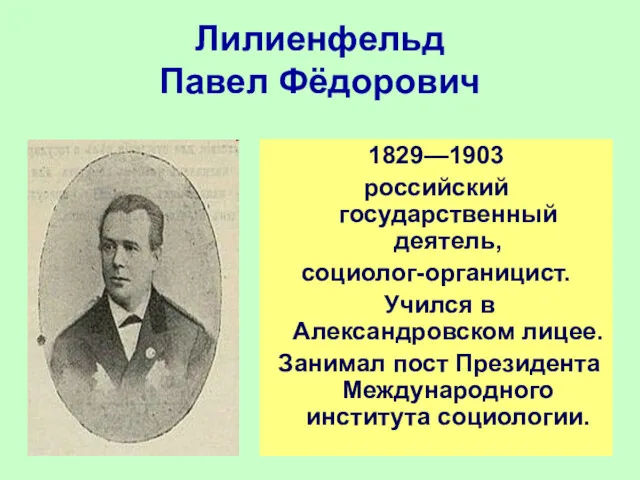 Лилиенфельд Павел Фёдорович 1829—1903 российский государственный деятель, социолог-органицист. Учился в