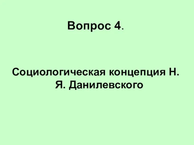 Вопрос 4. Социологическая концепция Н.Я. Данилевского