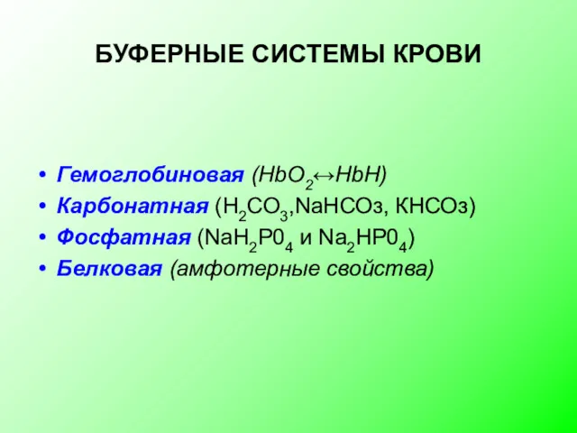 БУФЕРНЫЕ СИСТЕМЫ КРОВИ Гемоглобиновая (HbO2↔HbH) Карбонатная (Н2СО3,NаНСОз, КНСОз) Фосфатная (NаН2Р04 и Na2HP04) Белковая (амфотерные свойства)