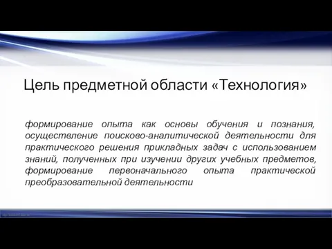 Цель предметной области «Технология» формирование опыта как основы обучения и