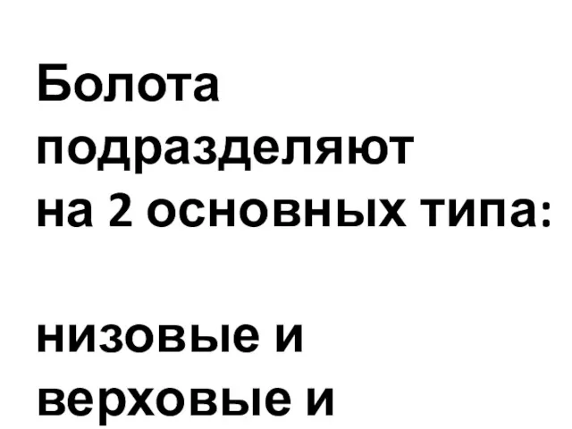 Болота подразделяют на 2 основных типа: низовые и верховые и