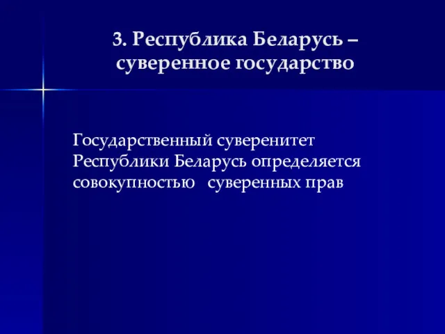 3. Республика Беларусь – суверенное государство Государственный суверенитет Республики Беларусь определяется совокупностью суверенных прав