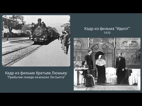 Кадр из фильма братьев Люмьер “Прибытие поезда на вокзал Ла-Сьюта” Кадр из фильма “Идиот” 1910