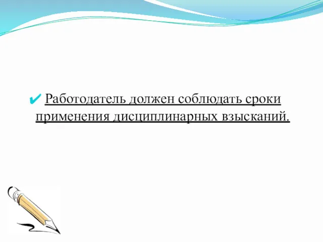 Работодатель должен соблюдать сроки применения дисциплинарных взысканий.