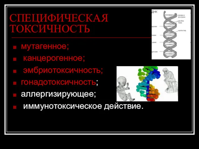 СПЕЦИФИЧЕСКАЯ ТОКСИЧНОСТЬ мутагенное; канцерогенное; эмбриотоксичность; гонадотоксичность; аллергизирующее; иммунотоксическое действие.