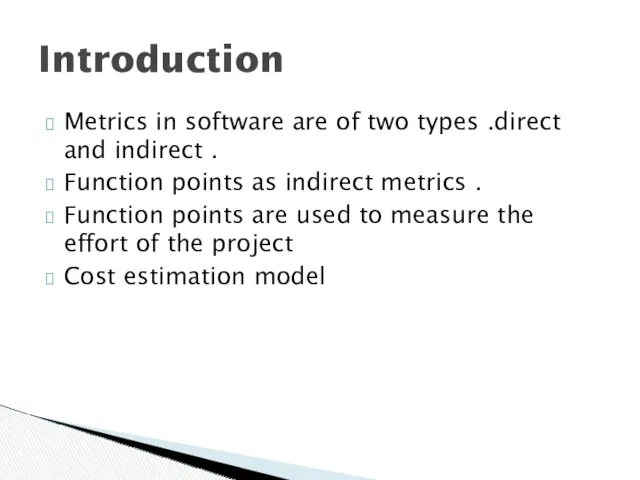 Metrics in software are of two types .direct and indirect . Function points