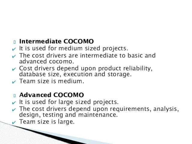 Intermediate COCOMO It is used for medium sized projects. The cost drivers are