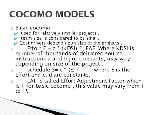 Basic cocomo used for relatively smaller projects . team size is considered to