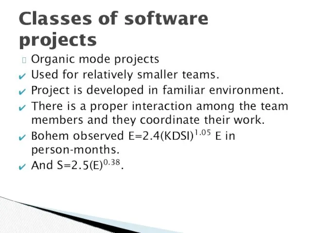 Organic mode projects Used for relatively smaller teams. Project is developed in familiar