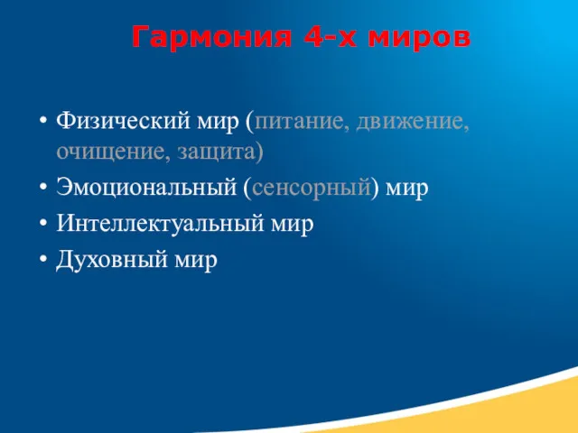 Гармония 4-х миров Физический мир (питание, движение, очищение, защита) Эмоциональный (сенсорный) мир Интеллектуальный мир Духовный мир