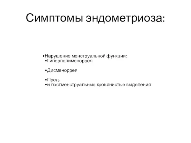 Симптомы эндометриоза: Нарушение менструальной функции: Гиперполименоррея Дисменоррея Пред- и постменструальные кровянистые выделения