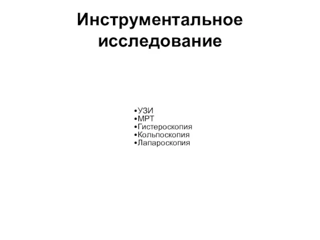 Инструментальное исследование УЗИ МРТ Гистероскопия Кольпоскопия Лапароскопия