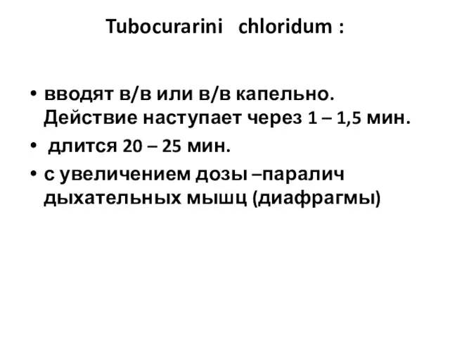 Tubocurarini chloridum : вводят в/в или в/в капельно. Действие наступает