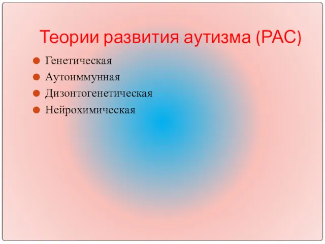 Теории развития аутизма (РАС) Генетическая Аутоиммунная Дизонтогенетическая Нейрохимическая