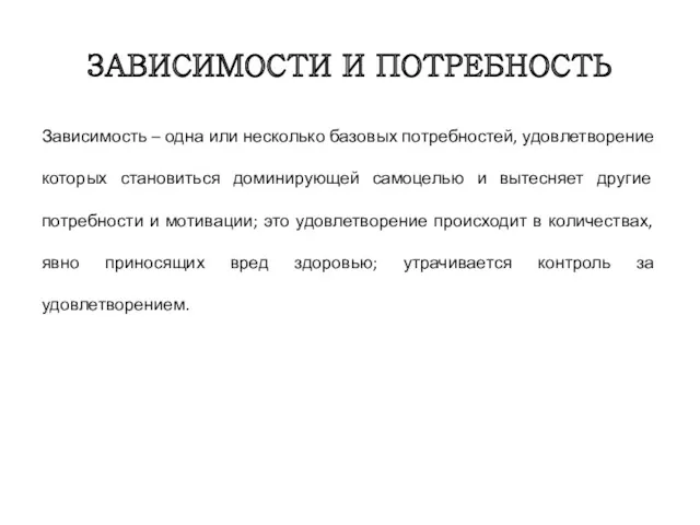 ЗАВИСИМОСТИ И ПОТРЕБНОСТЬ Зависимость – одна или несколько базовых потребностей,