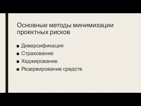 Основные методы минимизации проектных рисков Диверсификация Страхование Хеджирование Резервирование средств