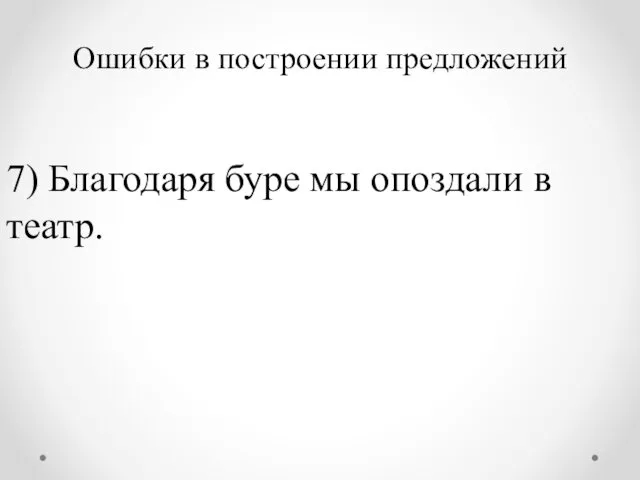 Ошибки в построении предложений 7) Благодаря буре мы опоздали в театр.