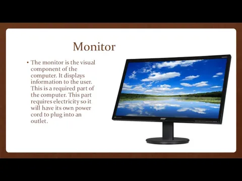 Monitor The monitor is the visual component of the computer.
