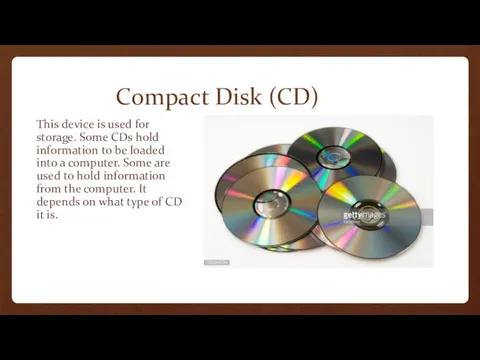 Compact Disk (CD) This device is used for storage. Some