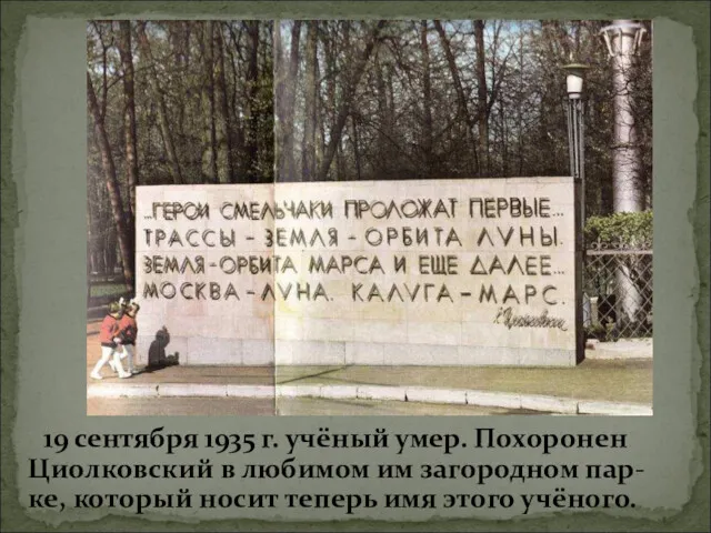 19 сентября 1935 г. учёный умер. Похоронен Циолковский в любимом им загородном пар-ке,