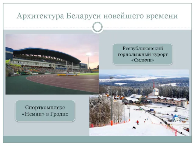 Архитектура Беларуси новейшего времени Республиканский горнолыжный курорт «Силичи» Спорткомплекс «Неман» в Гродно