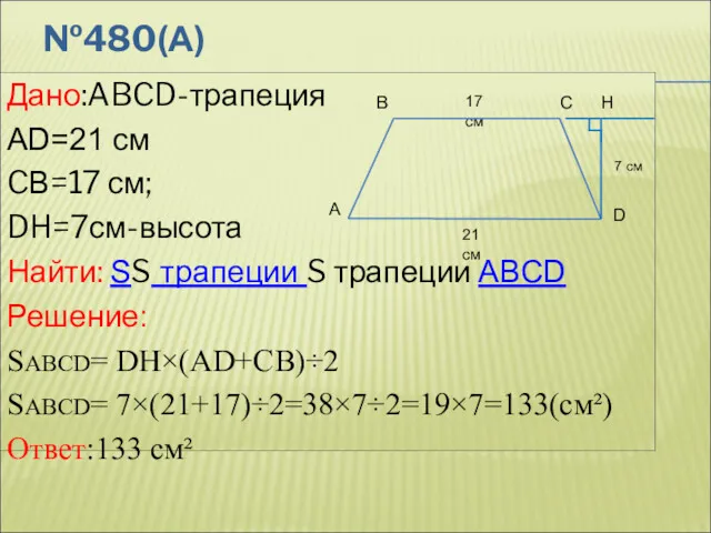 №480(А) Дано:ABCD-трапеция AD=21 см CВ=17 см; DH=7см-высота Найти: SS трапеции