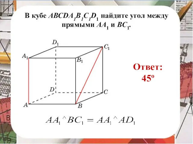 В кубе AВСDA1B1C1D1 найдите угол между прямыми AA1 и BC1. Ответ: 45o