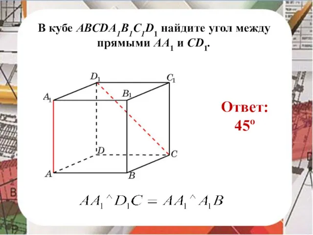 В кубе AВСDA1B1C1D1 найдите угол между прямыми AA1 и CD1. Ответ: 45o