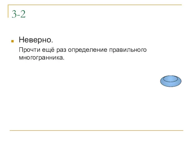 3-2 Неверно. Прочти ещё раз определение правильного многогранника.