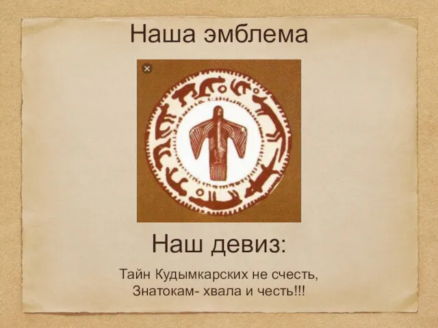 Наш девиз: Тайн Кудымкарских не счесть, Знатокам- хвала и честь!!! Наша эмблема