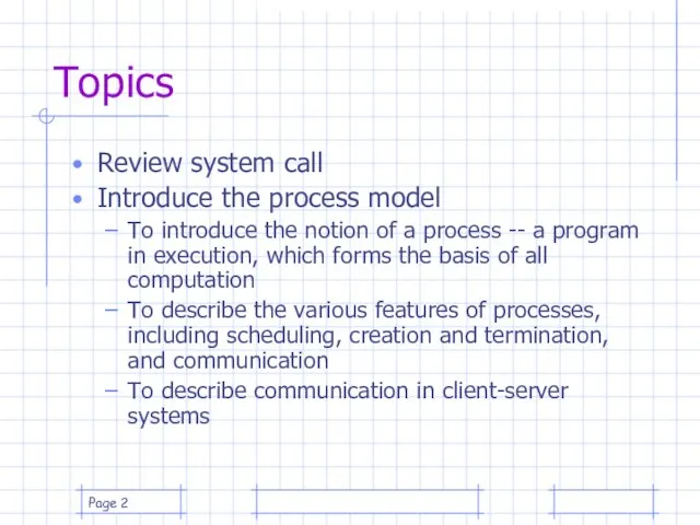 Page Topics Review system call Introduce the process model To