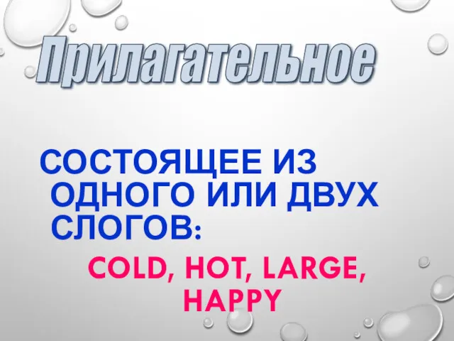 СОСТОЯЩЕЕ ИЗ ОДНОГО ИЛИ ДВУХ СЛОГОВ: COLD, HOT, LARGE, HAPPY Прилагательное