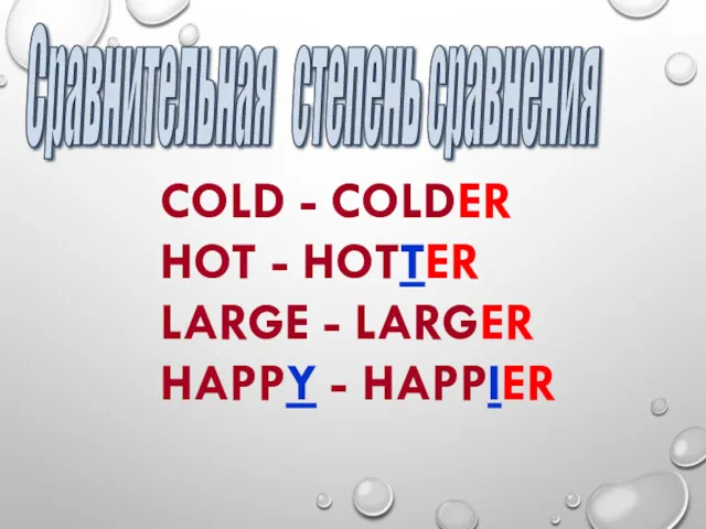COLD - COLDER HOT - HOTTER LARGE - LARGER HAPPY - HAPPIER Сравнительная степень сравнения