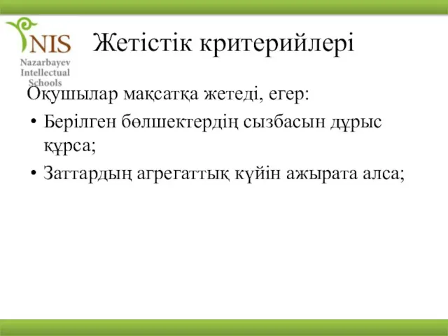 Жетістік критерийлері Оқушылар мақсатқа жетеді, егер: Берілген бөлшектердің сызбасын дұрыс құрса; Заттардың агрегаттық күйін ажырата алса;