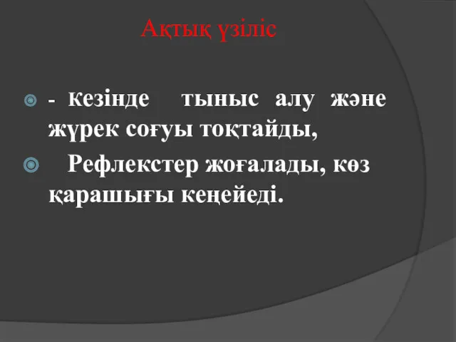 Ақтық үзіліс - Кезінде тыныс алу және жүрек соғуы тоқтайды, Рефлекстер жоғалады, көз қарашығы кеңейеді.