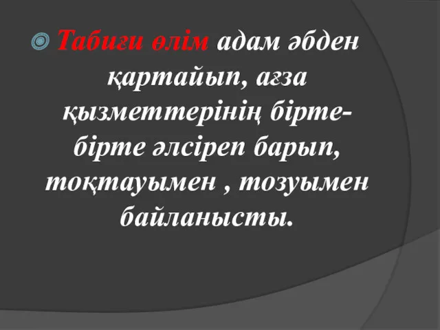 Табиғи өлім адам әбден қартайып, ағза қызметтерінің бірте-бірте әлсіреп барып, тоқтауымен , тозуымен байланысты.