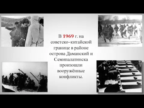 В 1969 г. на советско–китайской границе в районе острова Даманский и Семипалатинска произошли вооружённые конфликты.