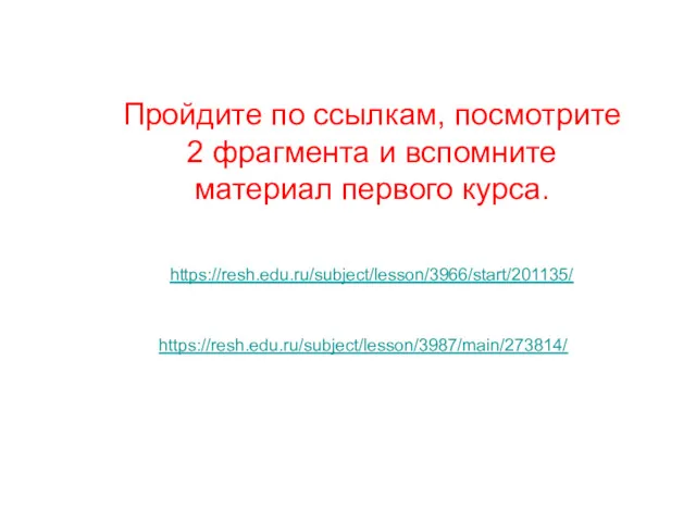 https://resh.edu.ru/subject/lesson/3987/main/273814/ Пройдите по ссылкам, посмотрите 2 фрагмента и вспомните материал первого курса. https://resh.edu.ru/subject/lesson/3966/start/201135/