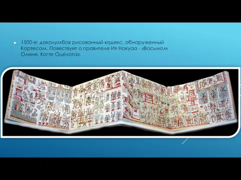 1500-е: доколумбов рисованный кодекс, обнаруженный Кортесом. Повествует о правителе Ия Накуаа - «Восьмом Олене, Когте Оцелота».