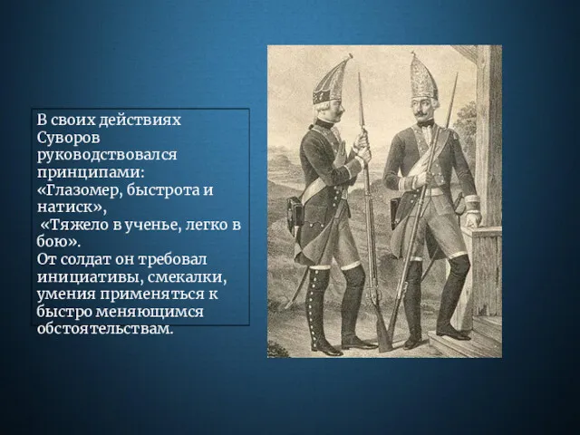 В своих действиях Суворов руководствовался принципами: «Глазомер, быстрота и натиск», «Тяжело в ученье,