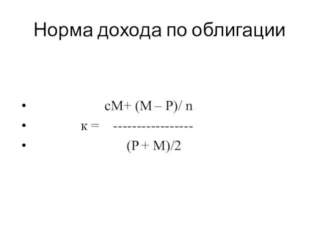 Норма дохода по облигации сМ+ (M – P)/ n к = ----------------- (Р + М)/2