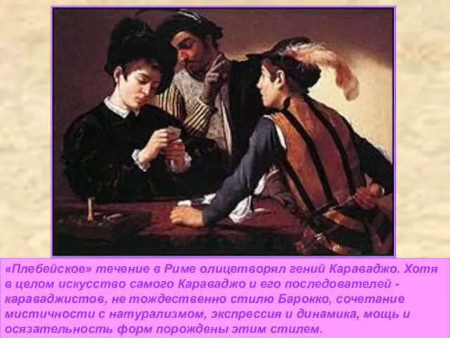 «Плебейское» течение в Риме олицетворял гений Караваджо. Хотя в целом искусство самого Караваджо