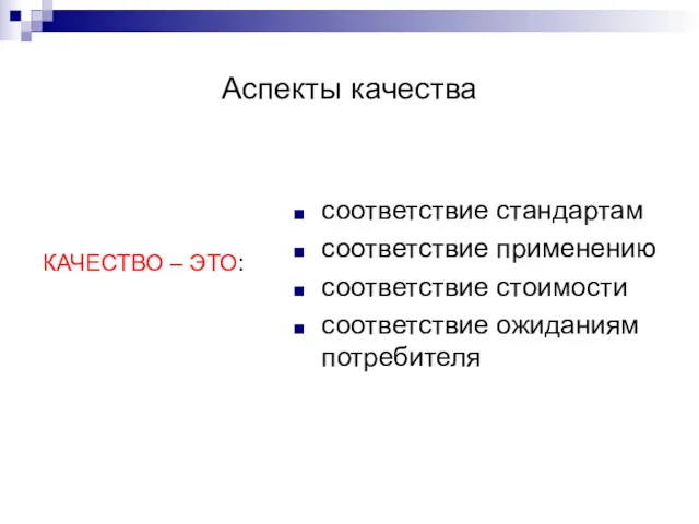 Аспекты качества КАЧЕСТВО – ЭТО: соответствие стандартам соответствие применению соответствие стоимости соответствие ожиданиям потребителя