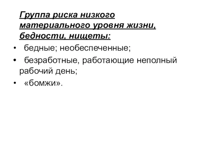 Группа риска низкого материального уровня жизни, бедности, нищеты: бедные; необеспеченные; безработные, работающие неполный рабочий день; «бомжи».